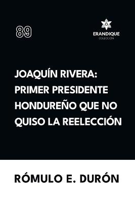 Joaquín Rivera: Primer presidente hondureño que no quiso la reelección - Rómulo E Durón - cover