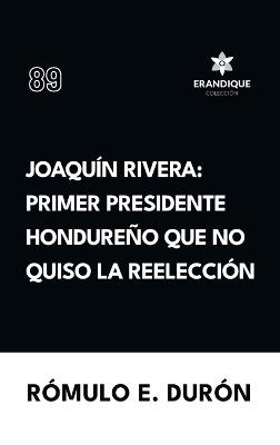 Joaquín Rivera: Primer presidente hondureño que no quiso la reelección - Rómulo E Durón - cover