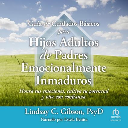 Guía de cuidados básicos para hijos adultos de padres emocionalmente inmaduros "Adult Children of Emotionally Immature Parents"