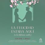 La felicidad estaba aquí (a la distancia exacta)