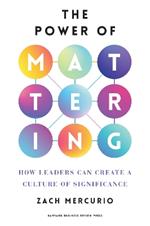 The Power of Mattering: How Leaders Can Create a Culture of Significance