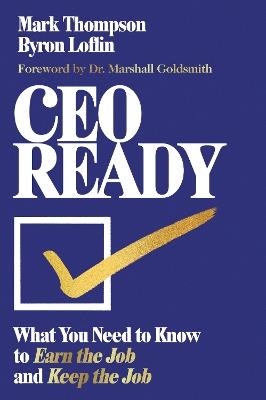 CEO Ready: What You Need to Know to Earn the Job  and Keep the Job - Mark Thompson,Byron Loflin - cover