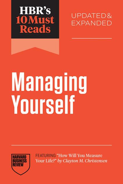 HBR's 10 Must Reads on Managing Yourself, Updated and Expanded (featuring "How Will You Measure Your Life?" by Clayton M. Christensen)