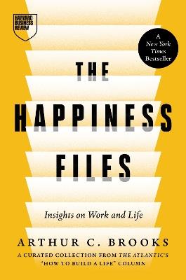 The Happiness Files: Insights on Work and Life by Arthur C. Brooks - Arthur C. Brooks - cover