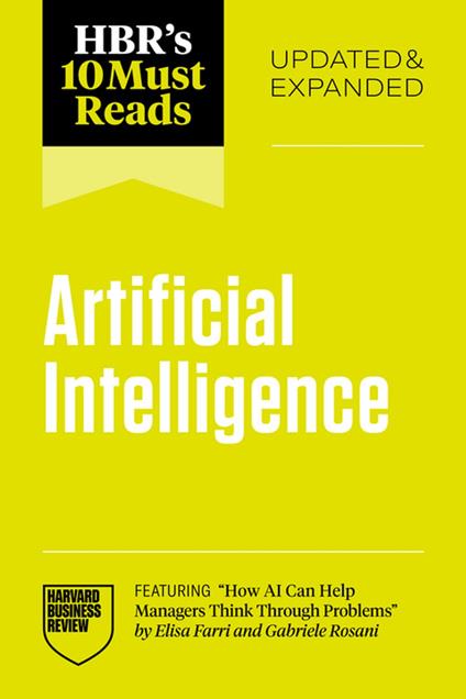 HBR's 10 Must Reads on Artificial Intelligence, Updated and Expanded (featuring "How AI Can Help Managers Think Through Problems" by Elisa Farri and Gabriele Rosani)