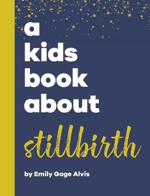 A Kids Book About Stillbirth - Emily Gage Alvis - cover