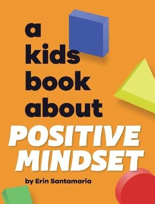 A Kids Book About Positive Mindset - Erin Santamaria - cover