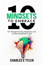 10 Mindsets to Embrace For Teenage Success, Happiness, and A Determined Path in Life