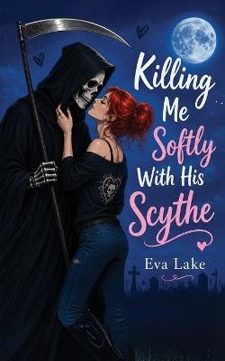 Killing Me Softly With His Scythe: A Paranormal Grim Reaper Romance - Eva Lake - cover