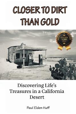 Closer To Dirt Than Gold: Discovering Life's Treasures in a California Desert - Paul Eden Huff - cover