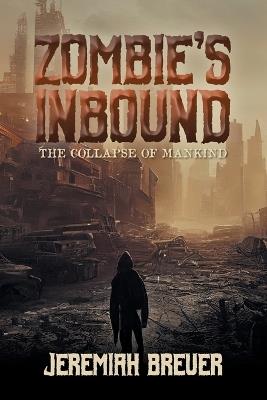 Zombie's Inbound: The Collapse of Mankind - Jeremiah Breuer - cover