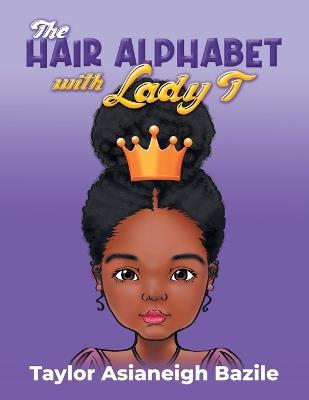 The Hair Alphabet with Lady T - Taylor Asianeigh Bazile - cover