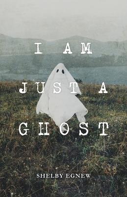 I Am Just A Ghost - Shelby Egnew - cover