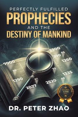 Perfectly Fulfilled Prophecies and the Destiny of Mankind - Peter Zhao - cover