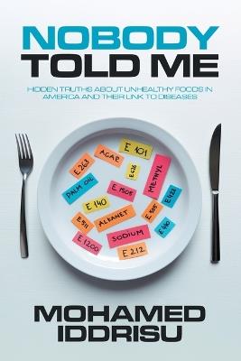 Nobody Told Me: Hidden Truths About Unhealthy Foods in America and Their Link to Diseases - Mohamed Iddrisu - cover