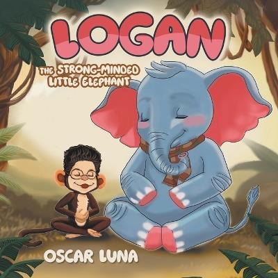 Logan The Strong-Minded Little Elephant - Oscar Luna - cover