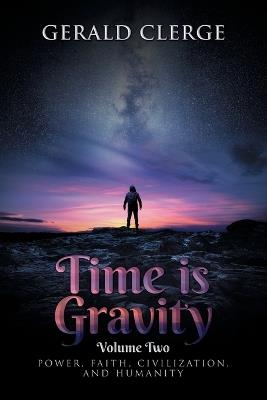 Time is Gravity: Volume Two: Power, Faith, Civilization, and Humanity - Gerald Clerge - cover