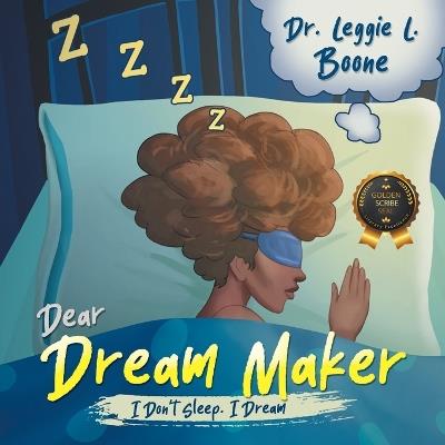 Dear Dream Maker: I Don't Sleep. I Dream - Leggie L Boone - cover