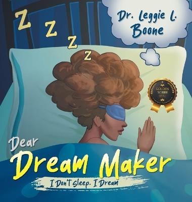 Dear Dream Maker: I Don't Sleep. I Dream - Leggie L Boone - cover