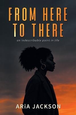From Here to There: An indescribable point in life - Aria Jackson - cover