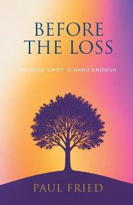 Before the Loss: How Planning Eases Grief - Paul Fried - cover