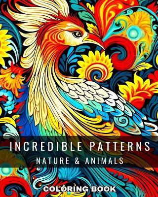 Incredible Patterns Coloring Book: Nature and Animals: Pattern Coloring Pages for Adults and Teens with Nature & Animals Designs - Regina Peay - cover