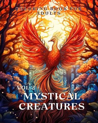 Mystical Creatures Coloring Book for Adults vol.2: An Adult Coloring Book with Fantasy Creatures like Dragon, Phoenix - James Huntelar - cover