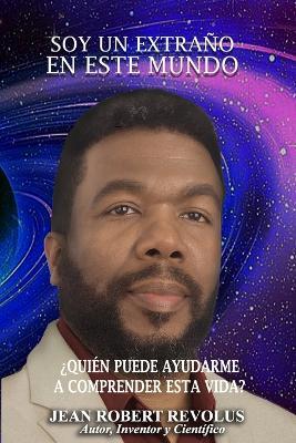 Soy un extraño en este Mundo: ¿Quién puede ayudarme a comprender esta vida? - Jean Robert Revolus - cover