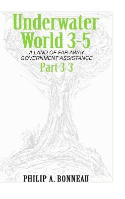 Underwater World 3-5: A Land of Far Away Government Assistance (Part 3) - Philip A Bonneau - cover