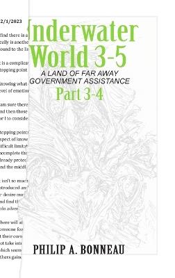 Underwater World 3-5: A Land of Far Away Government Assistance (Part 4) - Philip A Bonneau - cover
