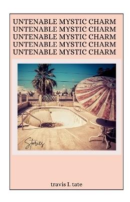 Untenable Mystic Charm - Travis I Tate - cover
