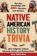 Native American History Trivia: Test Your Knowledge with 200+ Questions and Answers about Indigenous Cultures, Influential Leaders, and Historical Events