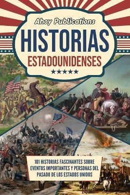 Historias estadounidenses: 101 historias fascinantes sobre eventos importantes y personas del pasado de los Estados Unidos - Ahoy Publications - cover