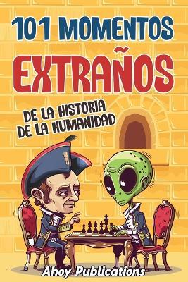 101 momentos extraños de la historia de la humanidad - Ahoy Publications - cover