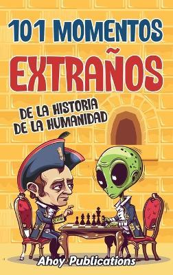 101 momentos extraños de la historia de la humanidad - Ahoy Publications - cover