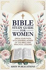 Bible Study Guide for Women: Grow Your Faith with Inspiring Women of the Bible and Practical Lessons