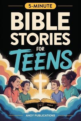 Bible Stories for Teens: Christian Lessons, Biblical Truths, and Prayers to Help Teenagers Grow Strong in Faith - Ahoy Publications - cover
