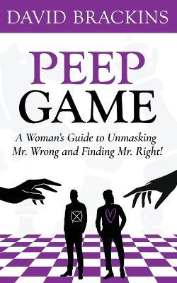 Peep Game: A Woman's Guide to Unmasking Mr. Wrong and Finding Mr. Right! - David C Brackins - cover