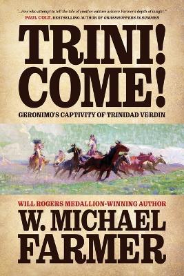 Trini! Come!: Geronimo's Captivity of Trinidad Verdin - W Michael Farmer - cover