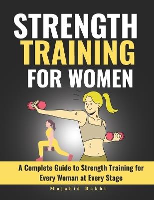 Strength Training for Women: A Complete Guide to Strength Training for Every Woman at Every Stage - Mujahid Bakht - cover