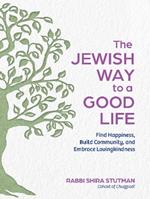 The Jewish Way to a Good Life: Find Happiness, Build Community, and Embrace Lovingkindness