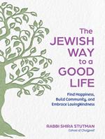 The Jewish Way to a Good Life: Find Happiness, Build Community, and Embrace Lovingkindness