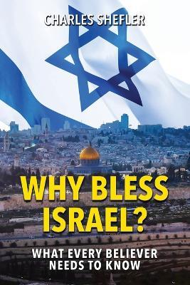 Why Bless Israel: What Every Believer Needs to Know - Charles Shefler - cover