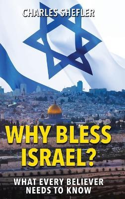 Why Bless Israel: What Every Believer Needs to Know - Charles Shefler - cover