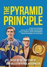 The Pyramid Principle: A Battle-Tested Hall-of-Famer Discovers UCLA?Coach John Wooden's True Meaning of Success