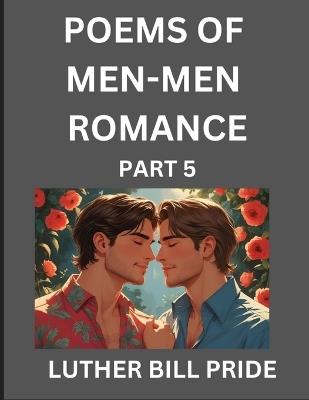 Men-Men Romance Poetry (Part 5)- Poems of MM Relationship, Understanding Feelings of LGBTQ+ Love, Longing, Intimacy, Desire, and Sex Through Verse, Whispers of the Heart - Luther Bill Pride - cover