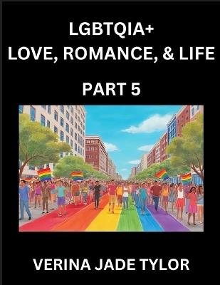 LGBTQIA+ Love, Romance, Sex, and Life (Part 5)- Queer Voices, Resilient Lives, Short Essays on Rights, Social Life, Experiences and Challenges of Being Lesbian, Gay, Queer and Non-binary, Identity, and Liberation, Fight for Rainbow Pride Equality - Jade Verina Tylor - cover