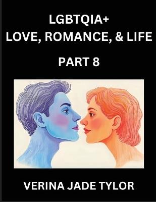 LGBTQIA+ Love, Romance, Sex, and Life (Part 8)- Queer Voices, Resilient Lives, Short Essays on Rights, Social Life, Experiences and Challenges of Being Lesbian, Gay, Queer and Non-binary, Identity, and Liberation, Fight for Rainbow Pride Equality - Jade Verina Tylor - cover