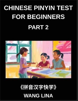 Chinese Pinyin Test for Beginners (Part 2)- HSK All-Levels Mandarin Chinese Exam Prep Quick Learning of Characters with Pinyin & English Meanings, Simple Vocabulary, and Objective Questions - Lina Wang - cover