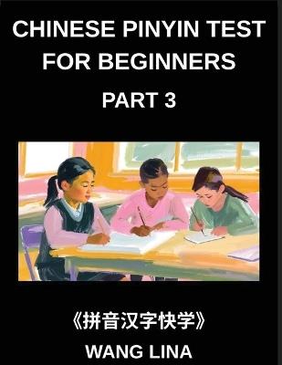 Chinese Pinyin Test for Beginners (Part 3)- Mandarin Chinese HSK Test Series Accelerated Learning of Characters with Pinyin & English Explanations, Easy Vocabulary, and Multiple-Choice Exercises - Lina Wang - cover